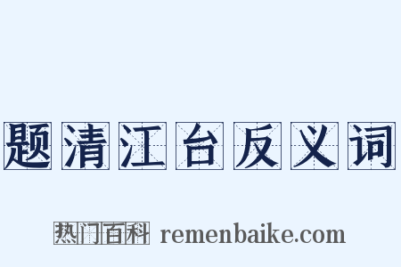 题清江台反义词是什么意思的图片